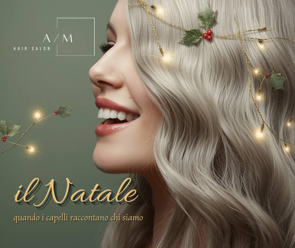 A/M Hair Salon e il Natale: quando i capelli raccontano chi siamo